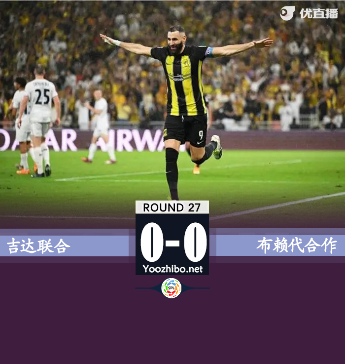 吉达联合0-0布赖代合作 本泽马打满全场哈姆达拉失点