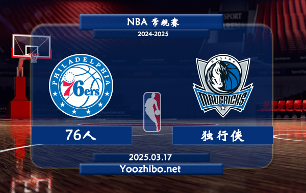 03月17日 NBA常规赛 76人vs独行侠直播前瞻分析