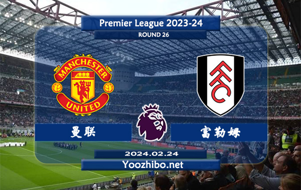 曼联vs富勒姆赛事前瞻分析：曼联近期进攻提升明显