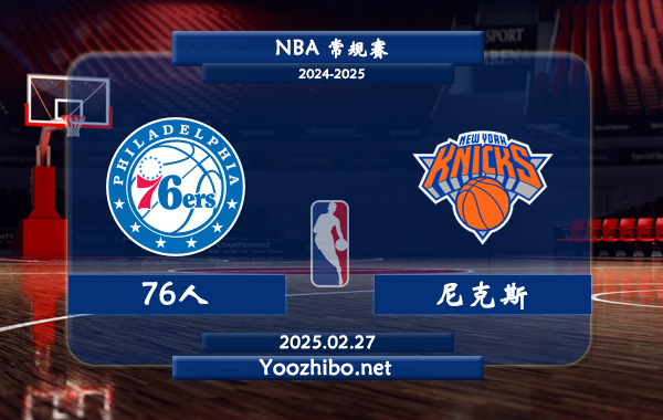 02月27日 NBA常规赛 76人vs尼克斯直播前瞻分析
