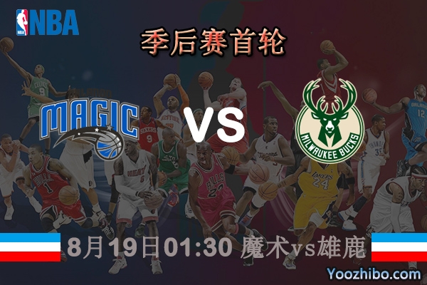 NBA季后赛首轮 魔术vs雄鹿直播前瞻分析