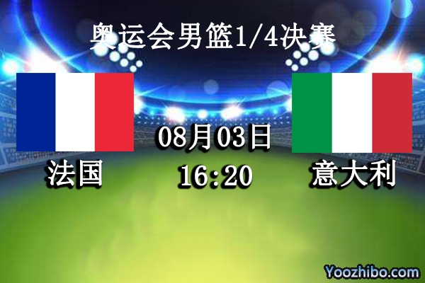 08月03日 奥运会男篮1/4决赛 法国vs意大利直播前瞻分析