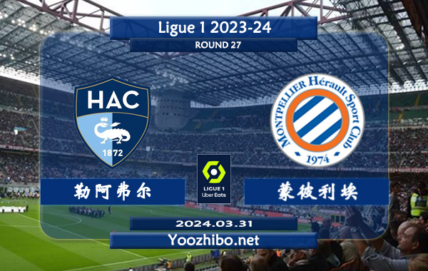 勒阿弗尔vs蒙彼利埃赛事前瞻分析：勒阿弗尔近期分胜负能力出色